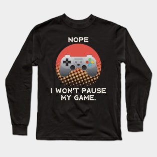 Nope , I Won't Pause My Game - Vintage Retro Long Sleeve T-Shirt